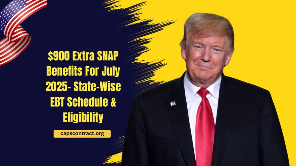 $900 Extra SNAP Benefits For July 2025- State-Wise EBT Schedule & Eligibility